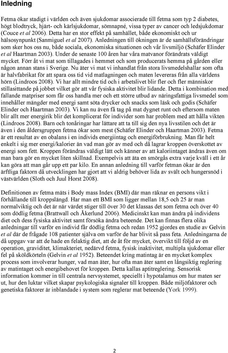 Anledningen till ökningen är de samhällsförändringar som sker hos oss nu, både sociala, ekonomiska situationen och vår livsmiljö (Schäfer Elinder et al Haartman 2003).