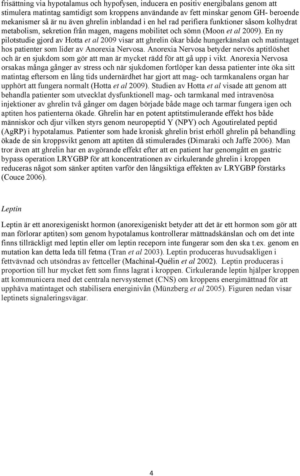 En ny pilotstudie gjord av Hotta et al 2009 visar att ghrelin ökar både hungerkänslan och matintaget hos patienter som lider av Anorexia Nervosa.