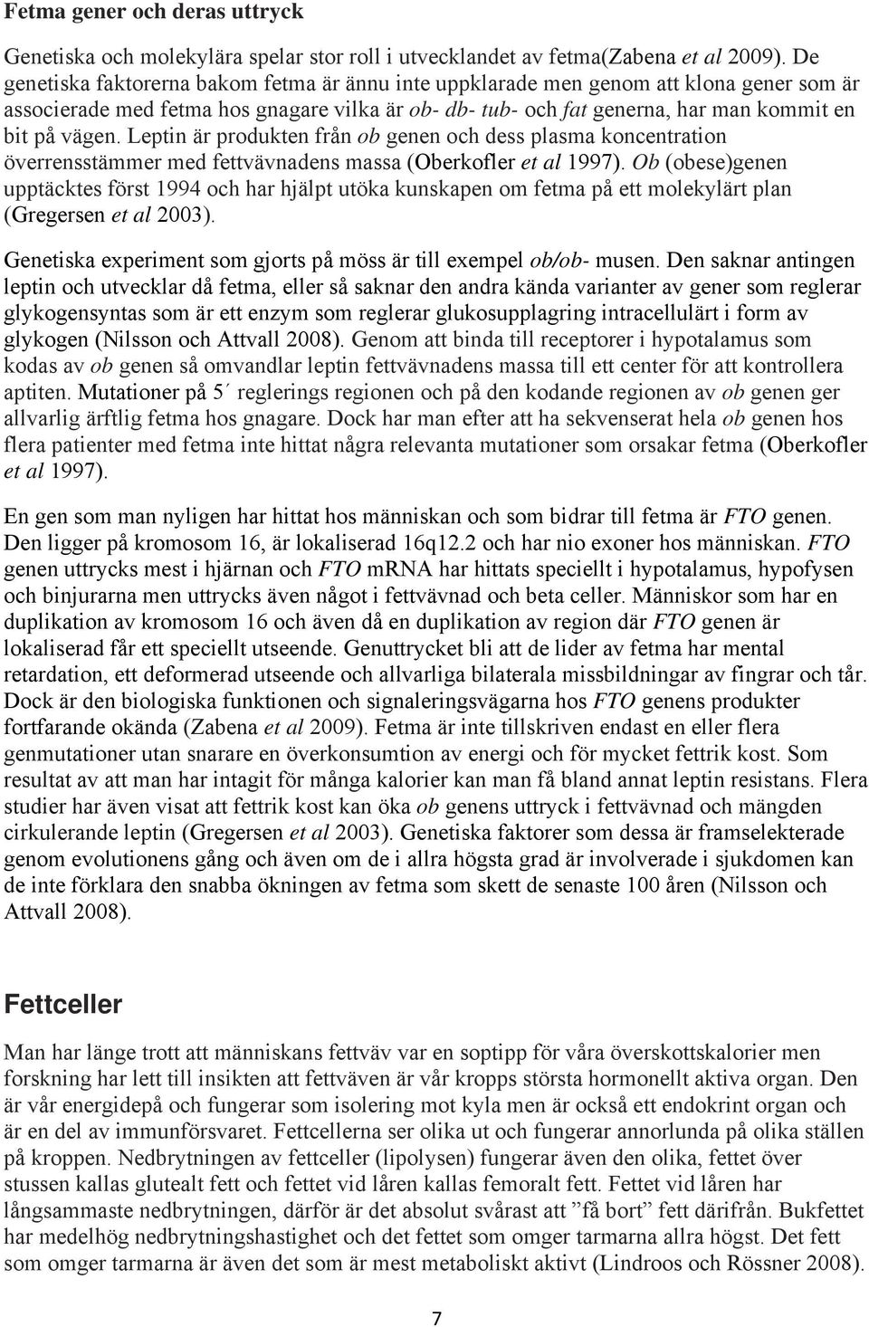 Leptin är produkten från ob genen och dess plasma koncentration överrensstämmer med fettvävnadens massa (Oberkofler et al 1997).