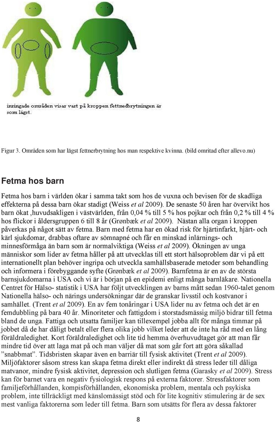 De senaste 50 åren har övervikt hos barn ökat,huvudsakligen i västvärlden, från 0,04 % till 5 % hos pojkar och från 0,2 % till 4 % hos flickor i åldersgruppen 6 till 8 år (Grønbæk et al 2009).