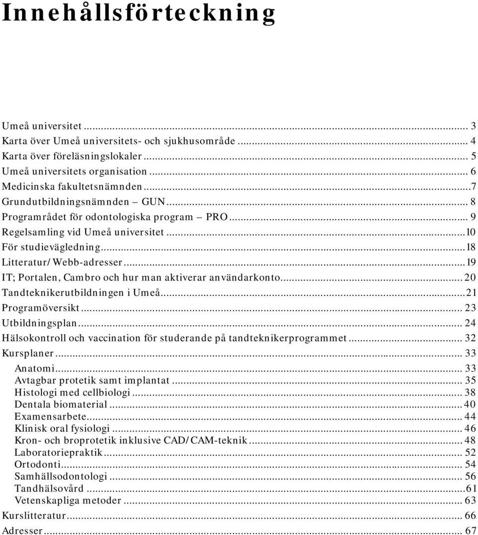 .. 19 IT; Portalen, Cambro och hur man aktiverar användarkonto... 20 Tandteknikerutbildningen i Umeå... 21 Programöversikt... 23 Utbildningsplan.