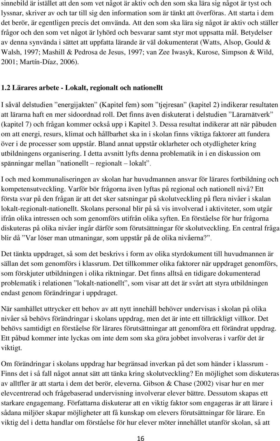 Betydelser av denna synvända i sättet att uppfatta lärande är väl dokumenterat (Watts, Alsop, Gould & Walsh, 1997; Mashill & Pedrosa de Jesus, 1997; van Zee Iwasyk, Kurose, Simpson & Wild, 2001;