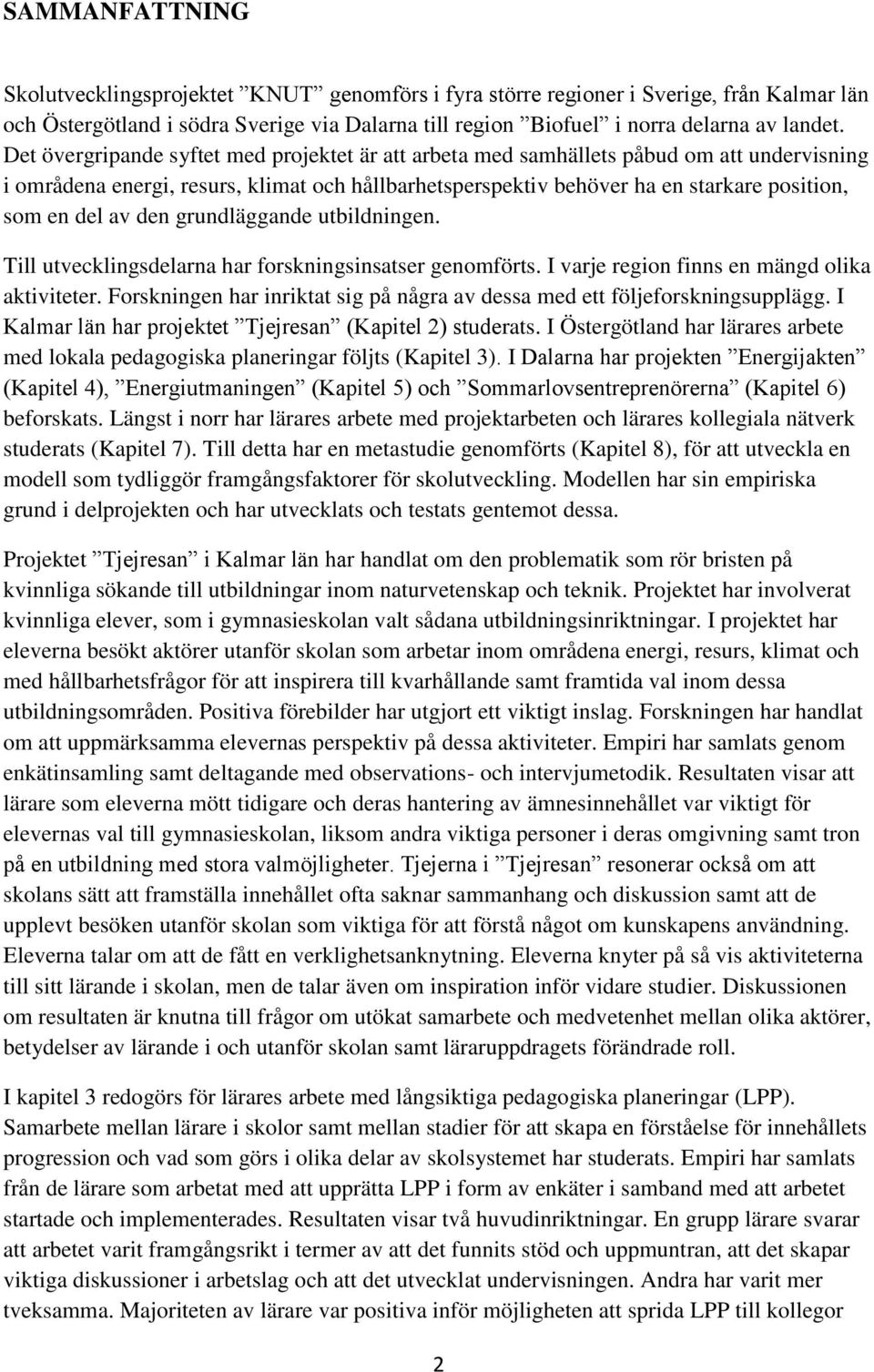 den grundläggande utbildningen. Till utvecklingsdelarna har forskningsinsatser genomförts. I varje region finns en mängd olika aktiviteter.