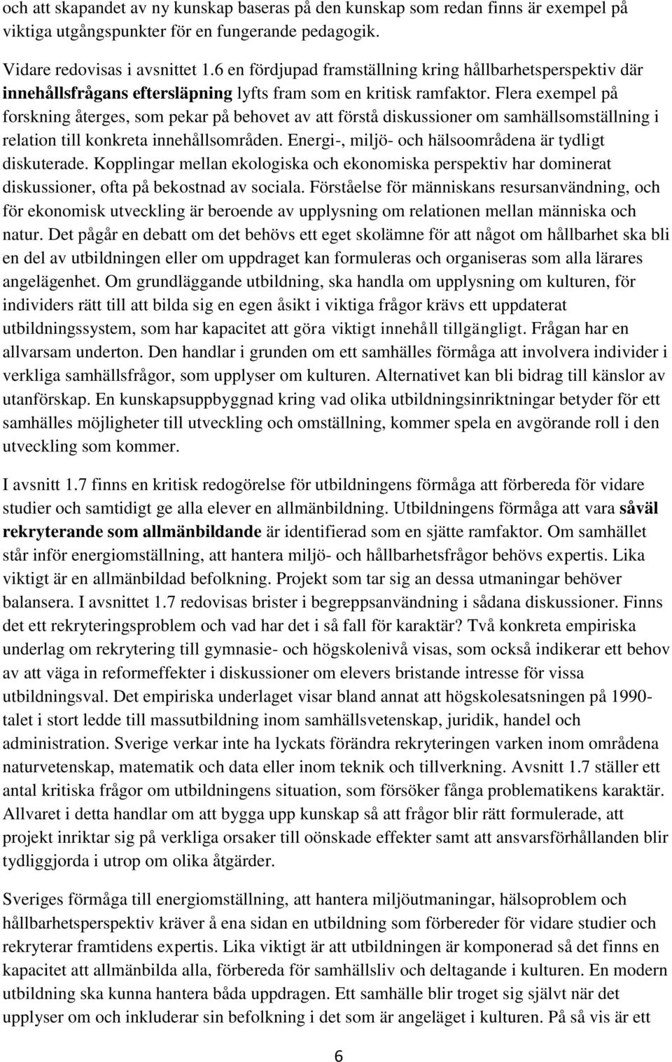 Flera exempel på forskning återges, som pekar på behovet av att förstå diskussioner om samhällsomställning i relation till konkreta innehållsområden.