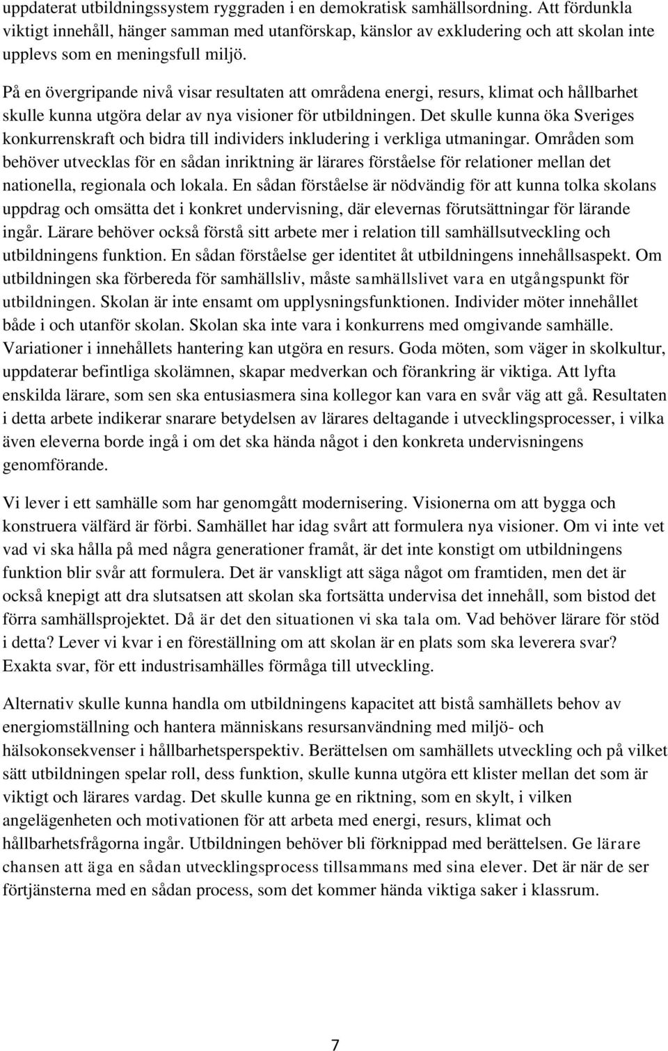 På en övergripande nivå visar resultaten att områdena energi, resurs, klimat och hållbarhet skulle kunna utgöra delar av nya visioner för utbildningen.