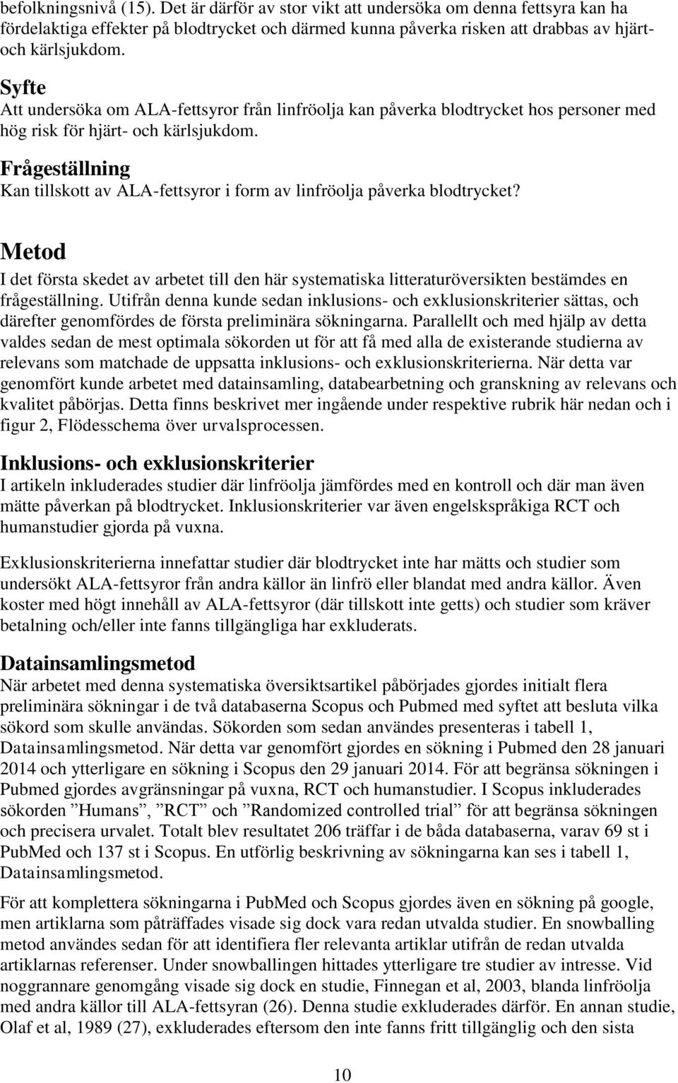 Frågeställning Kan tillskott av ALA-fettsyror i form av linfröolja påverka blodtrycket? Metod I det första skedet av arbetet till den här systematiska litteraturöversikten bestämdes en frågeställning.