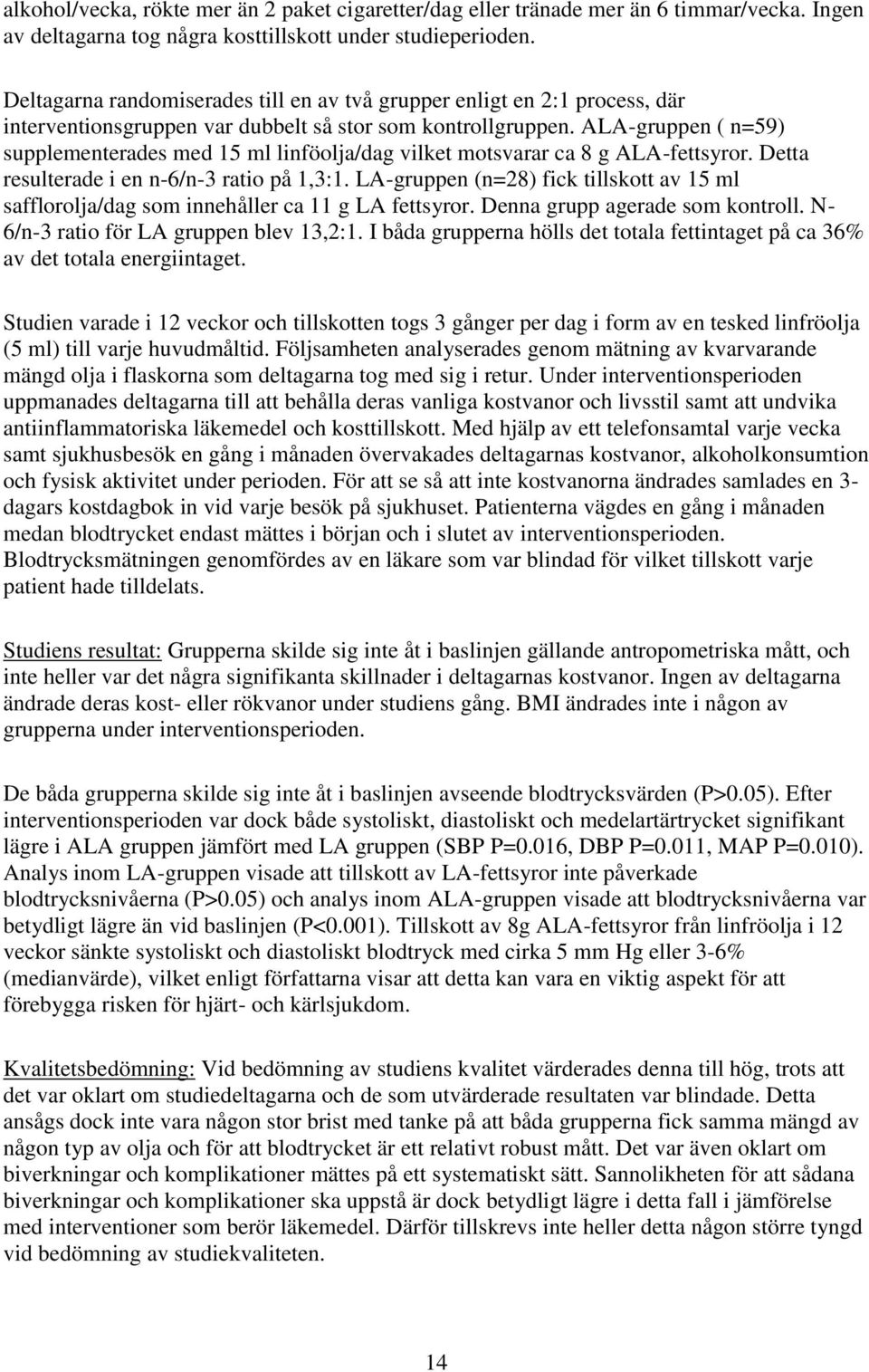 ALA-gruppen ( n=59) supplementerades med 15 ml linföolja/dag vilket motsvarar ca 8 g ALA-fettsyror. Detta resulterade i en n-6/n-3 ratio på 1,3:1.