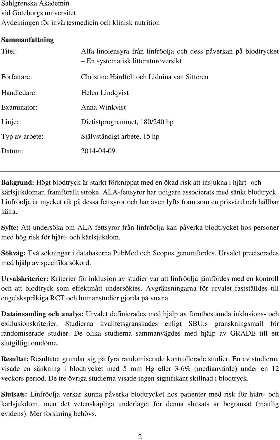 Självständigt arbete, 15 hp Datum: 2014-04-09 Bakgrund: Högt blodtryck är starkt förknippat med en ökad risk att insjukna i hjärt- och kärlsjukdomar, framförallt stroke.