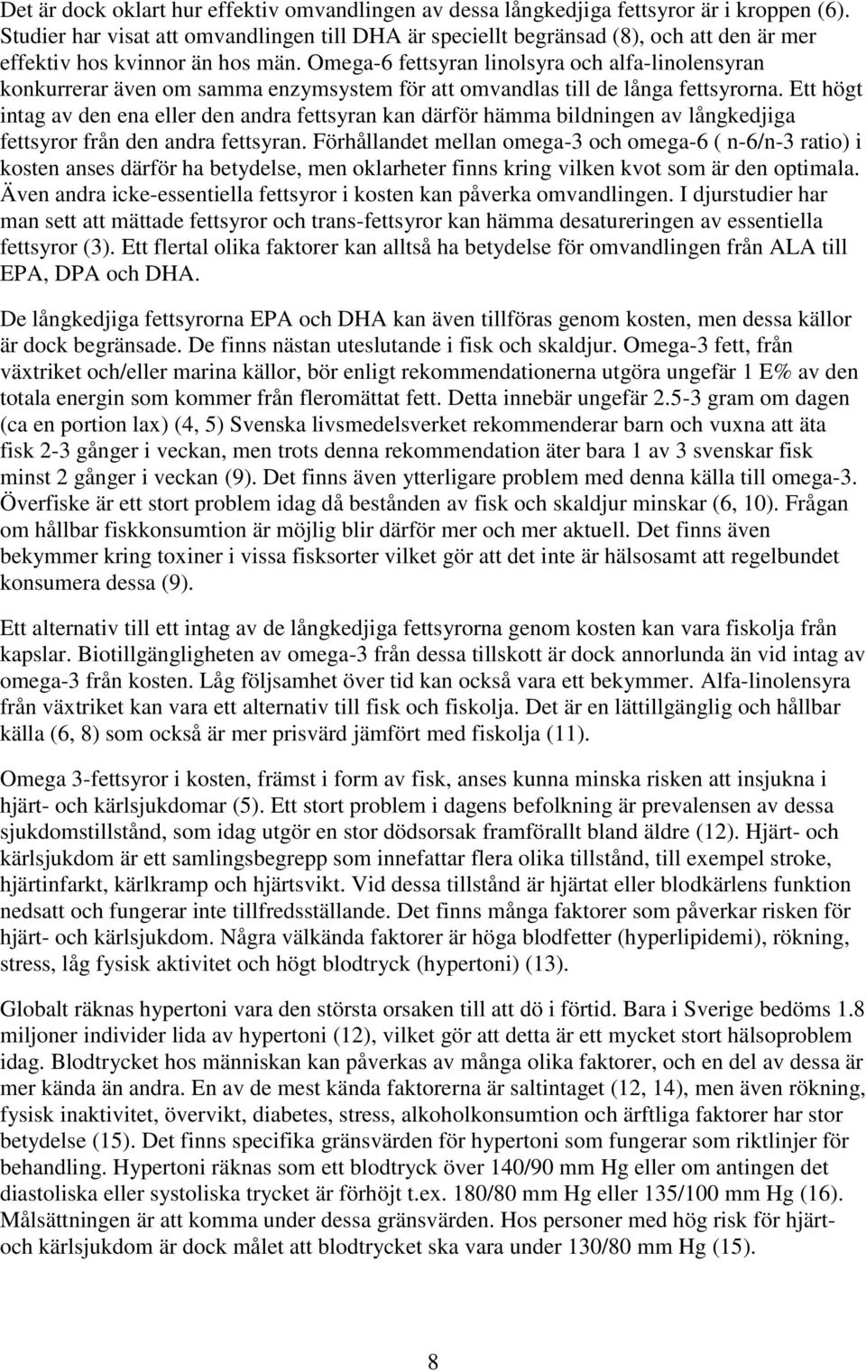 Omega-6 fettsyran linolsyra och alfa-linolensyran konkurrerar även om samma enzymsystem för att omvandlas till de långa fettsyrorna.