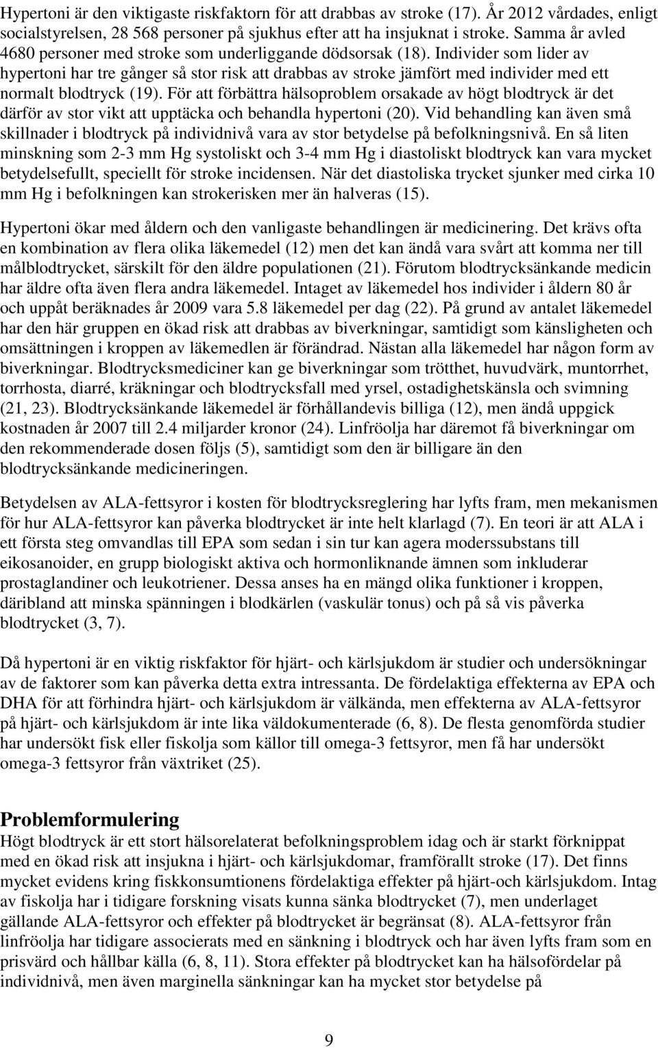 Individer som lider av hypertoni har tre gånger så stor risk att drabbas av stroke jämfört med individer med ett normalt blodtryck (19).