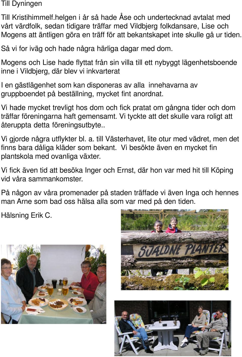 tiden. Så vi for iväg och hade några härliga dagar med dom.