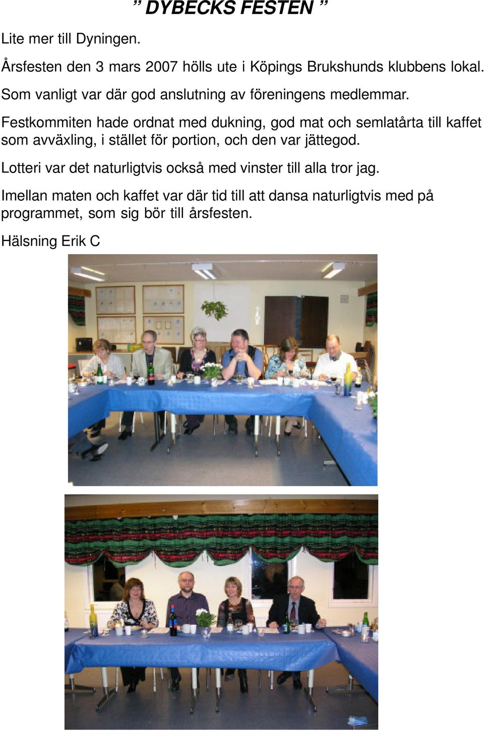 Festkommiten hade ordnat med dukning, god mat och semlatårta till kaffet som avväxling, i stället för portion, och den var