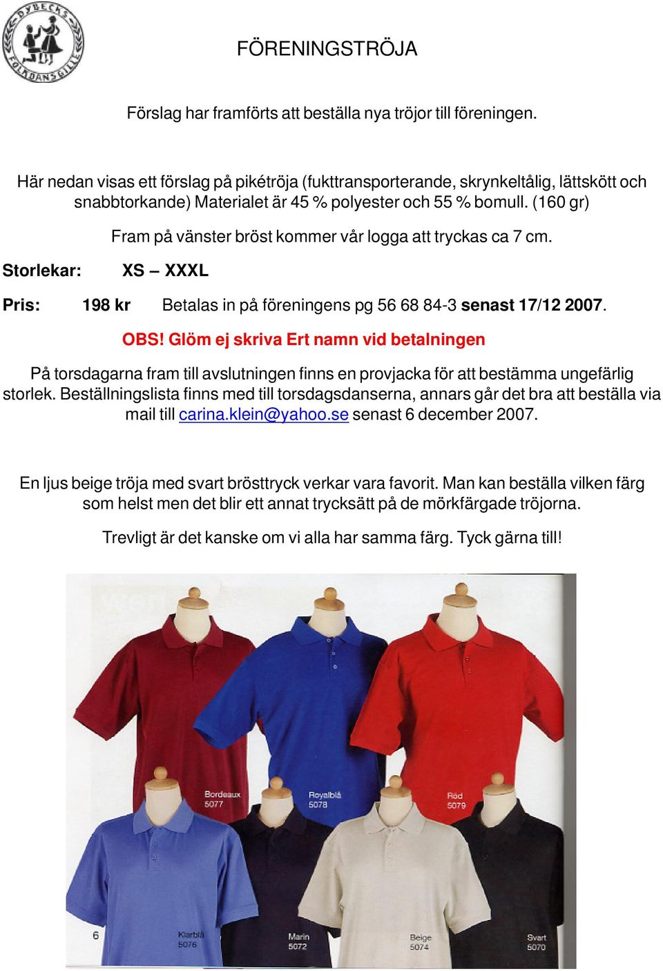 (160 gr) Fram på vänster bröst kommer vår logga att tryckas ca 7 cm. Storlekar: XS XXXL Pris: 198 kr Betalas in på föreningens pg 56 68 84-3 senast 17/12 2007. OBS!