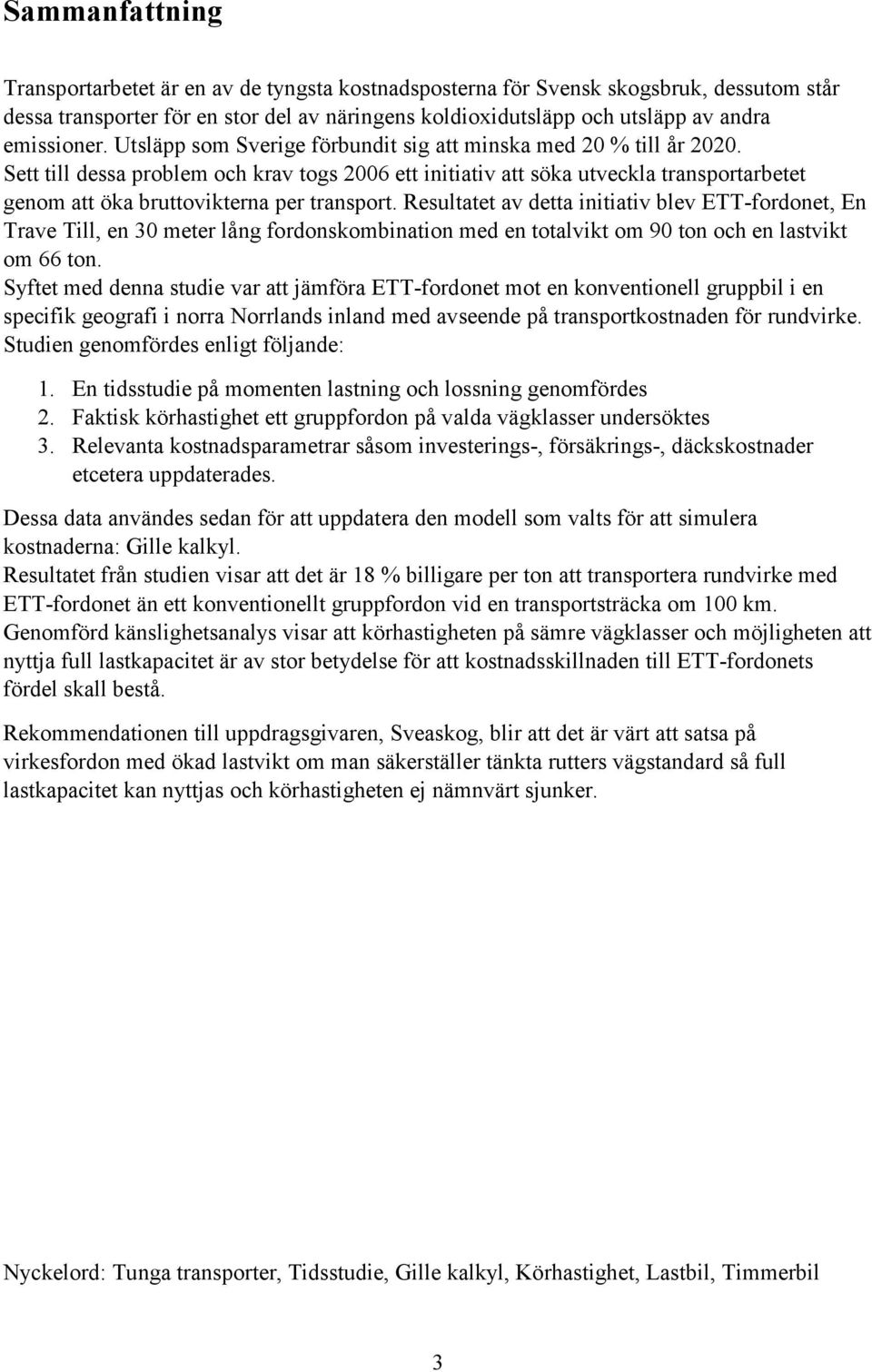 Sett till dessa problem och krav togs 2006 ett initiativ att söka utveckla transportarbetet genom att öka bruttovikterna per transport.