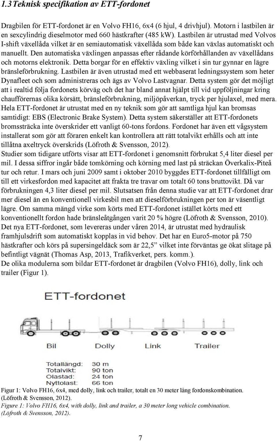 Den automatiska växlingen anpassas efter rådande körförhållanden av växellådans och motorns elektronik. Detta borgar för en effektiv växling vilket i sin tur gynnar en lägre bränsleförbrukning.