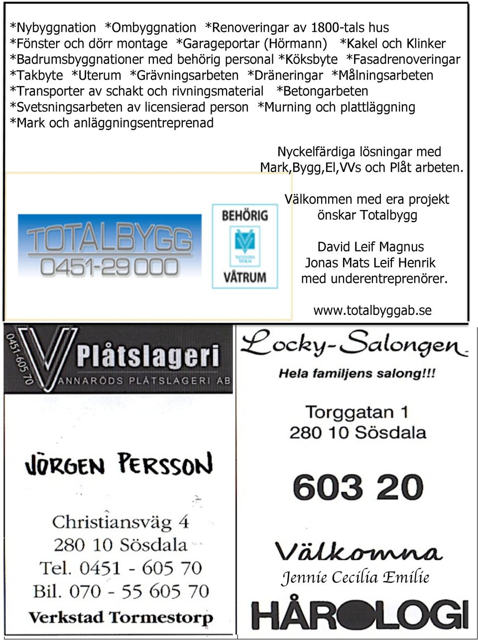 *Betongarbeten *Svetsningsarbeten av licensierad person *Murning och plattläggning *Mark och anläggningsentreprenad Nyckelfärdiga lösningar med