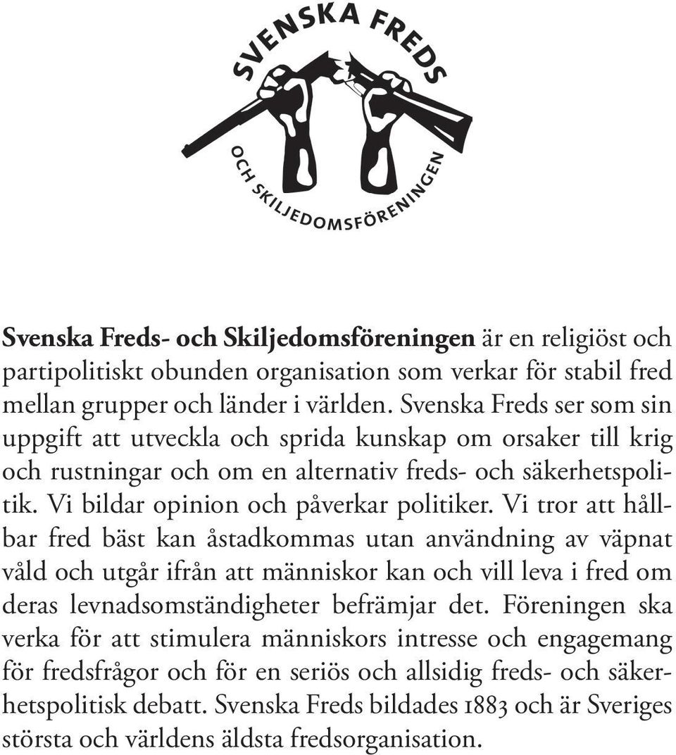 Vi tror att hållbar fred bäst kan åstadkommas utan användning av väpnat våld och utgår ifrån att människor kan och vill leva i fred om deras levnadsomständigheter befrämjar det.