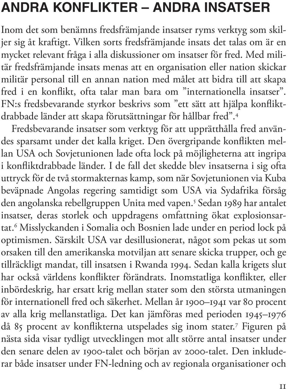 Med militär fredsfrämjande insats menas att en organisation eller nation skickar militär personal till en annan nation med målet att bidra till att skapa fred i en konflikt, ofta talar man bara om