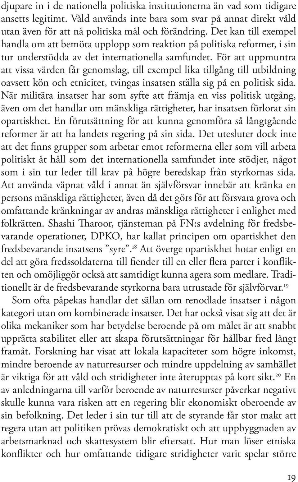 För att uppmuntra att vissa värden får genomslag, till exempel lika tillgång till utbildning oavsett kön och etnicitet, tvingas insatsen ställa sig på en politisk sida.