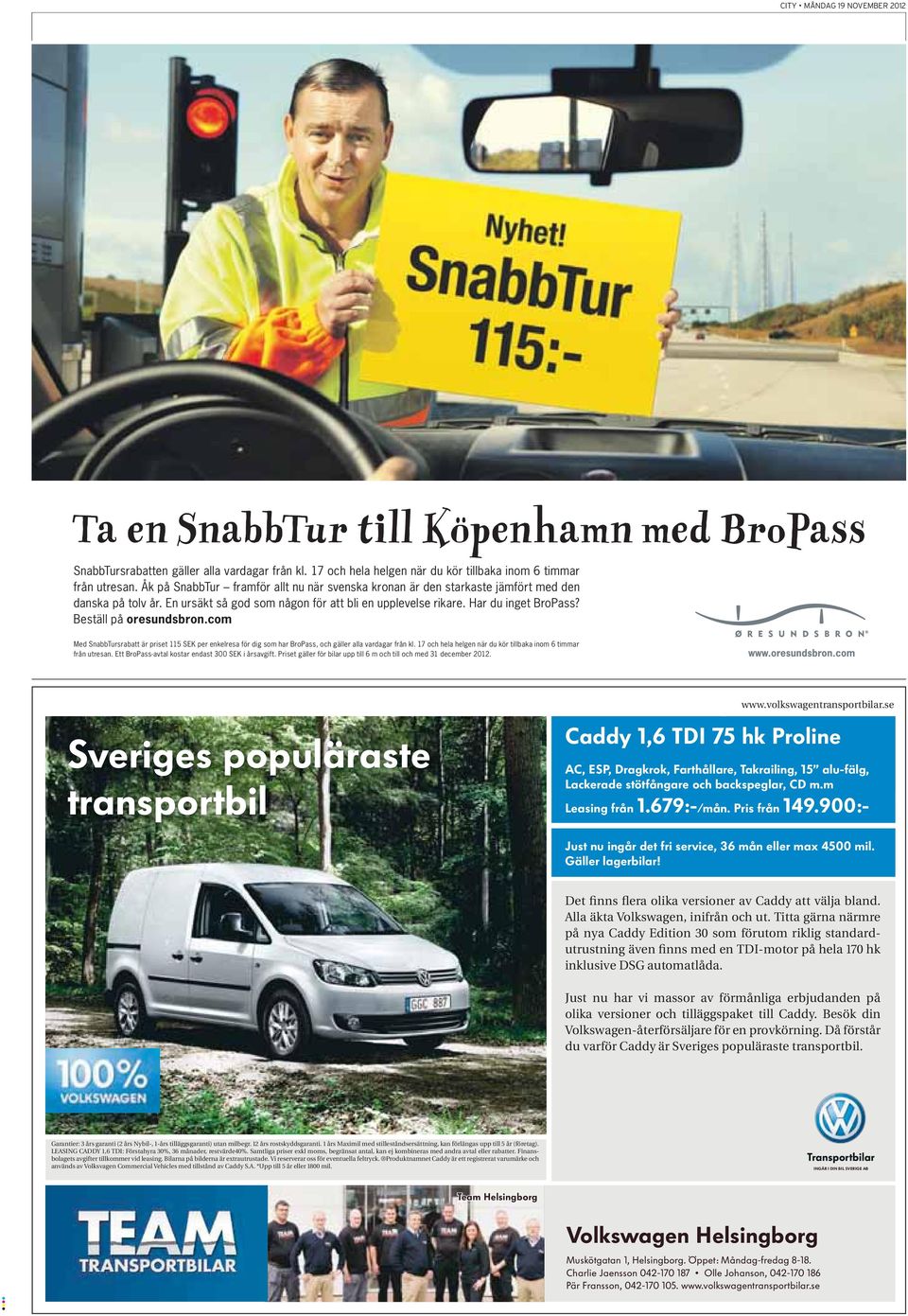 Beställ på oresundsbron.com Med SnabbTursrabatt är priset 115 SEK per enkelresa för dig som har BroPass, och gäller alla vardagar från kl.