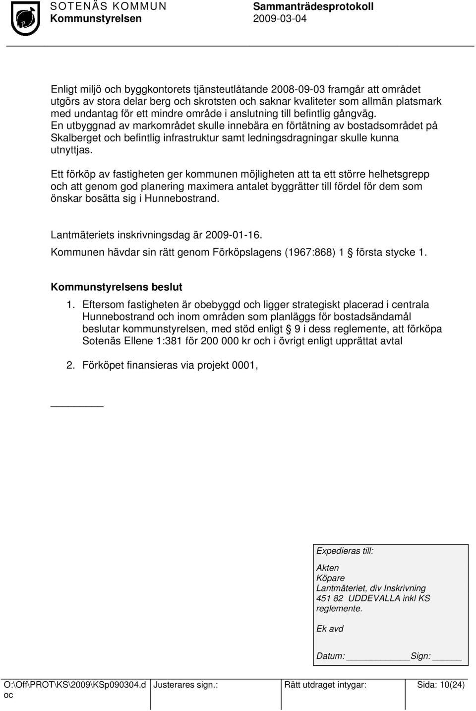 Ett förköp av fastigheten ger kommunen möjligheten att ta ett större helhetsgrepp h att genom god planering maximera antalet byggrätter till fördel för dem som önskar bosätta sig i Hunnebostrand.