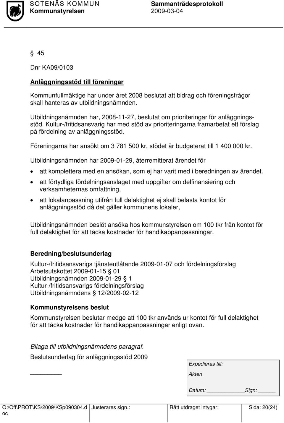 Föreningarna har ansökt om 3 781 500 kr, stödet är budgeterat till 1 400 000 kr.