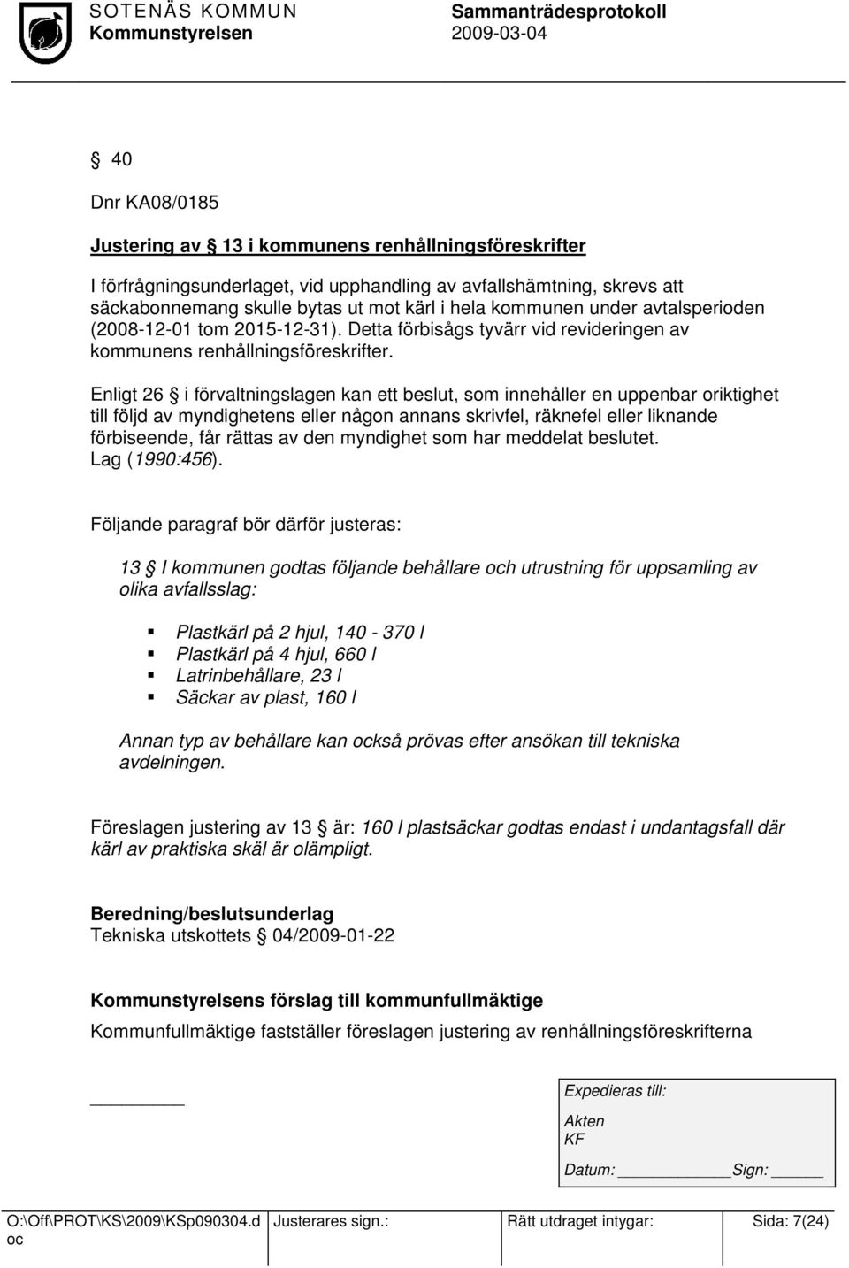 Enligt 26 i förvaltningslagen kan ett beslut, som innehåller en uppenbar oriktighet till följd av myndighetens eller någon annans skrivfel, räknefel eller liknande förbiseende, får rättas av den