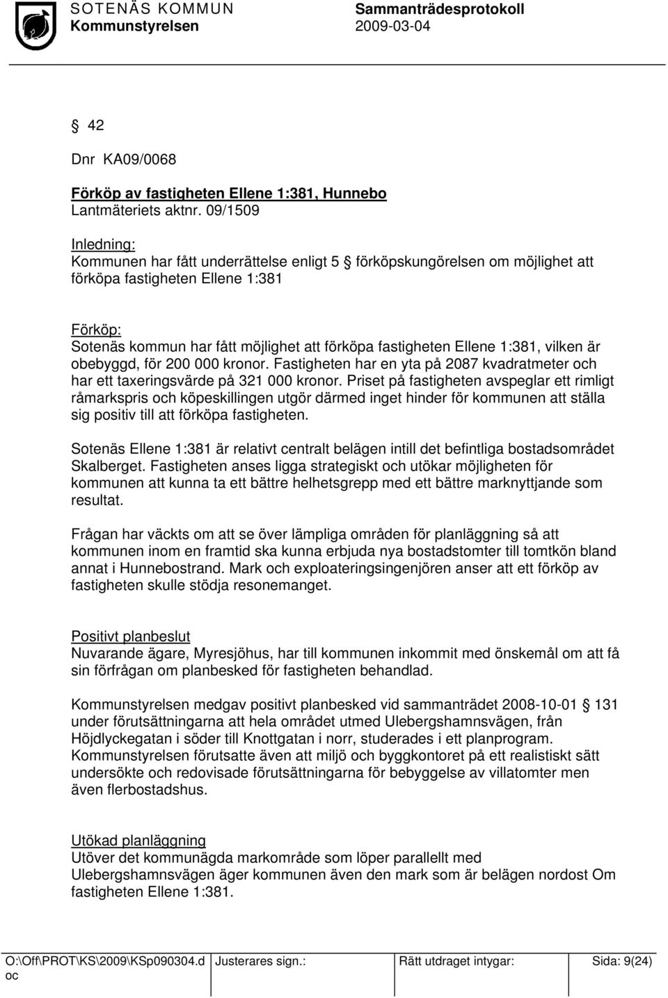 Ellene 1:381, vilken är obebyggd, för 200 000 kronor. Fastigheten har en yta på 2087 kvadratmeter h har ett taxeringsvärde på 321 000 kronor.