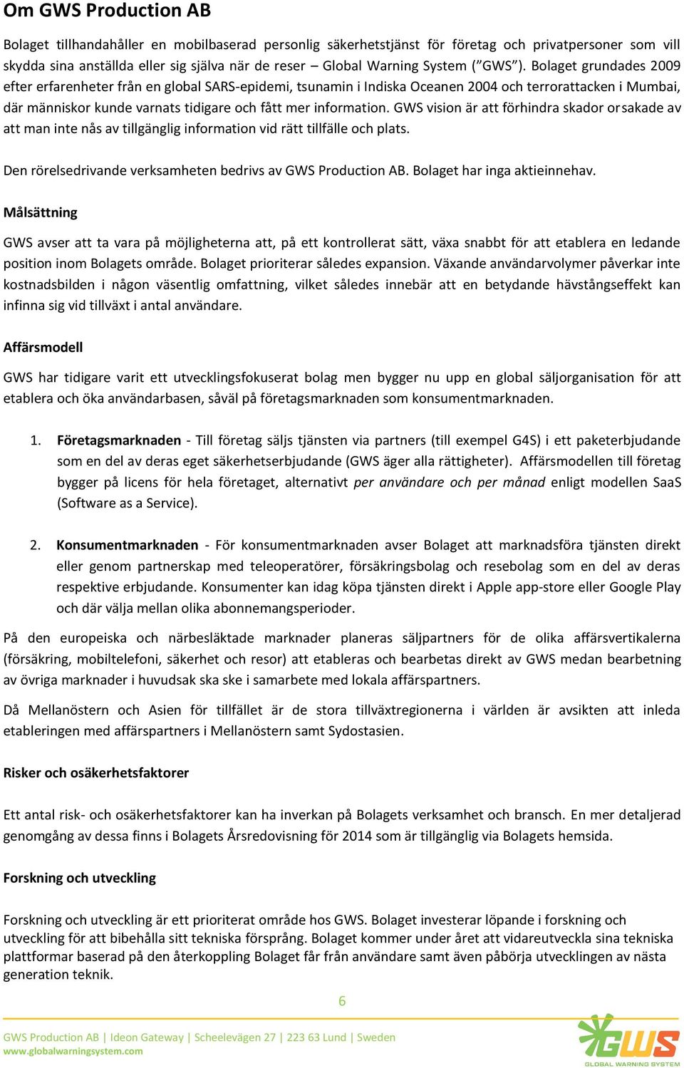 Bolaget grundades 2009 efter erfarenheter från en global SARS-epidemi, tsunamin i Indiska Oceanen 2004 och terrorattacken i Mumbai, där människor kunde varnats tidigare och fått mer information.