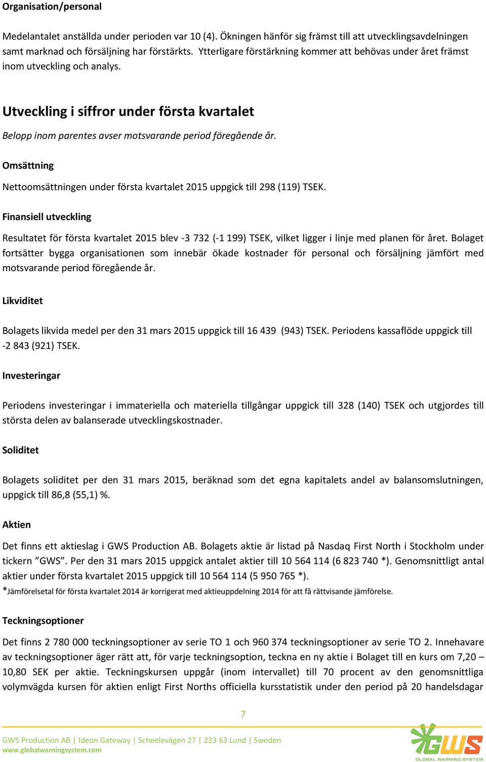 Omsättning Nettoomsättningen under första kvartalet 2015 uppgick till 298 (119) TSEK.