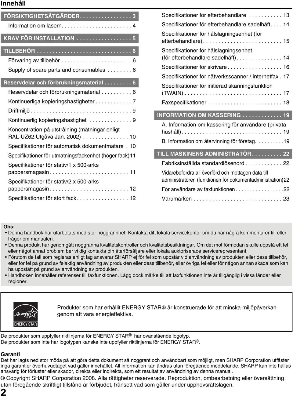 ........... 7 Driftmiljö................................. 9 Kontinuerlig kopieringshastighet.............. 9 Koncentration på utstrålning (mätningar enligt RAL-UZ62:Utgåva Jan. 2002).