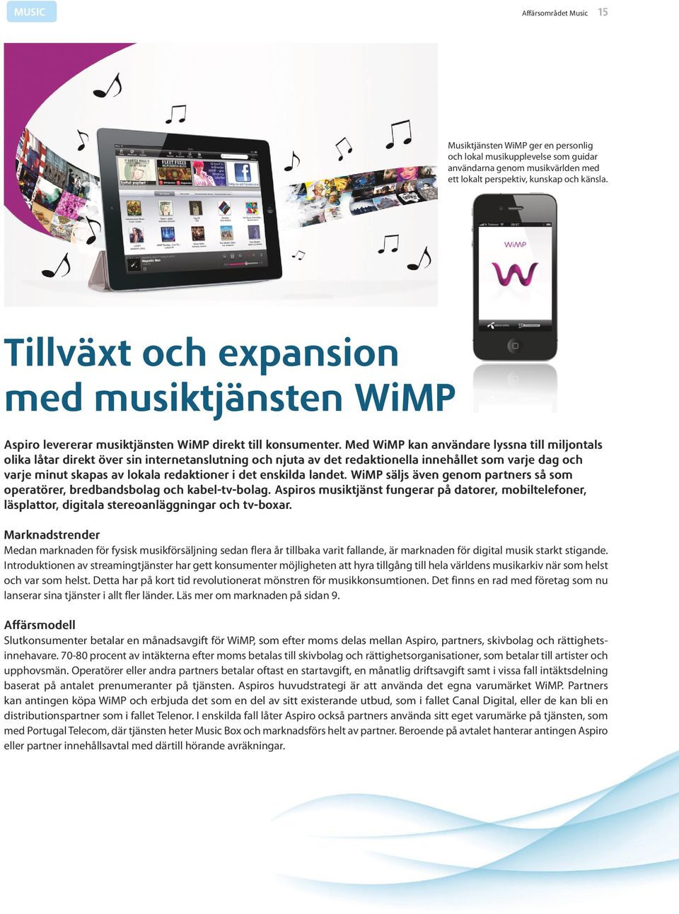 Med WiMP kan användare lyssna till miljontals olika låtar direkt över sin internetanslutning och njuta av det redaktionella innehållet som varje dag och varje minut skapas av lokala redaktioner i det