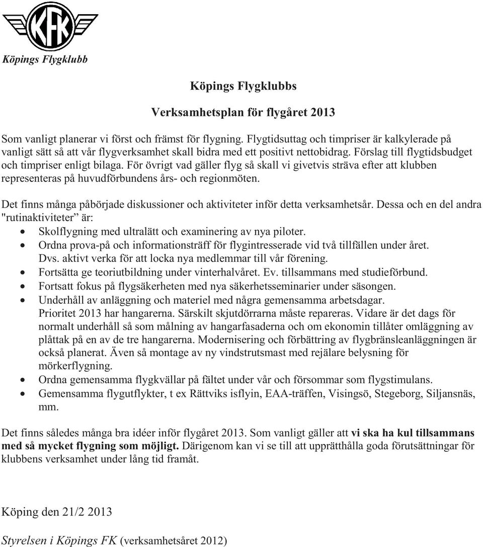 För övrigt vad gäller flyg så skall vi givetvis sträva efter att klubben representeras på huvudförbundens års- och regionmöten.