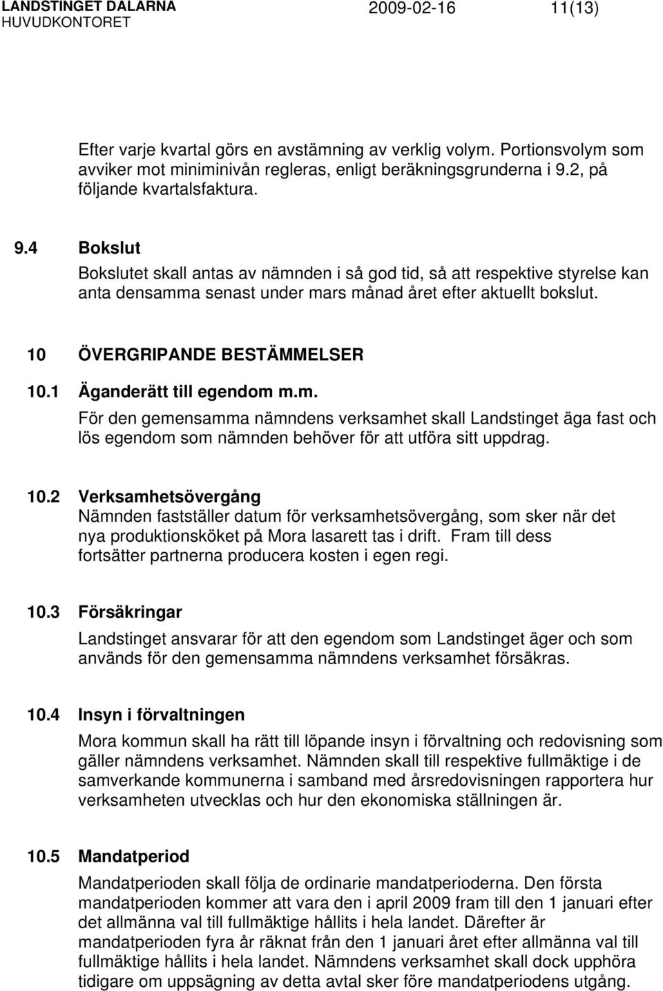 10 ÖVERGRIPANDE BESTÄMMELSER 10.1 Äganderätt till egendom m.m. För den gemensamma nämndens verksamhet skall Landstinget äga fast och lös egendom som nämnden behöver för att utföra sitt uppdrag. 10.2 Verksamhetsövergång Nämnden fastställer datum för verksamhetsövergång, som sker när det nya produktionsköket på Mora lasarett tas i drift.