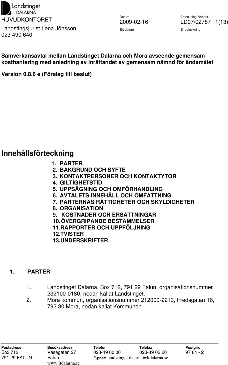 KONTAKTPERSONER OCH KONTAKTYTOR 4. GILTIGHETSTID 5. UPPSÄGNING OCH OMFÖRHANDLING 6. AVTALETS INNEHÅLL OCH OMFATTNING 7. PARTERNAS RÄTTIGHETER OCH SKYLDIGHETER 8. ORGANISATION 9.