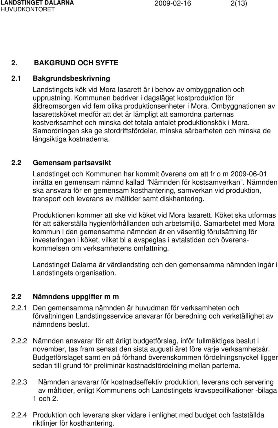 Ombyggnationen av lasarettsköket medför att det är lämpligt att samordna parternas kostverksamhet och minska det totala antalet produktionskök i Mora.