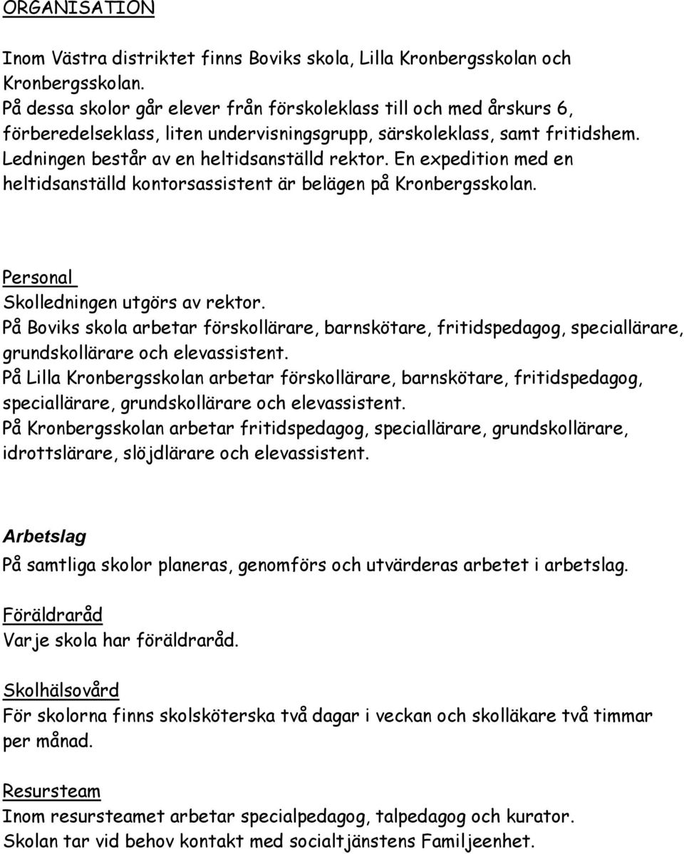 En expedition med en heltidsanställd kontorsassistent är belägen på Kronbergsskolan. Personal Skolledningen utgörs av rektor.