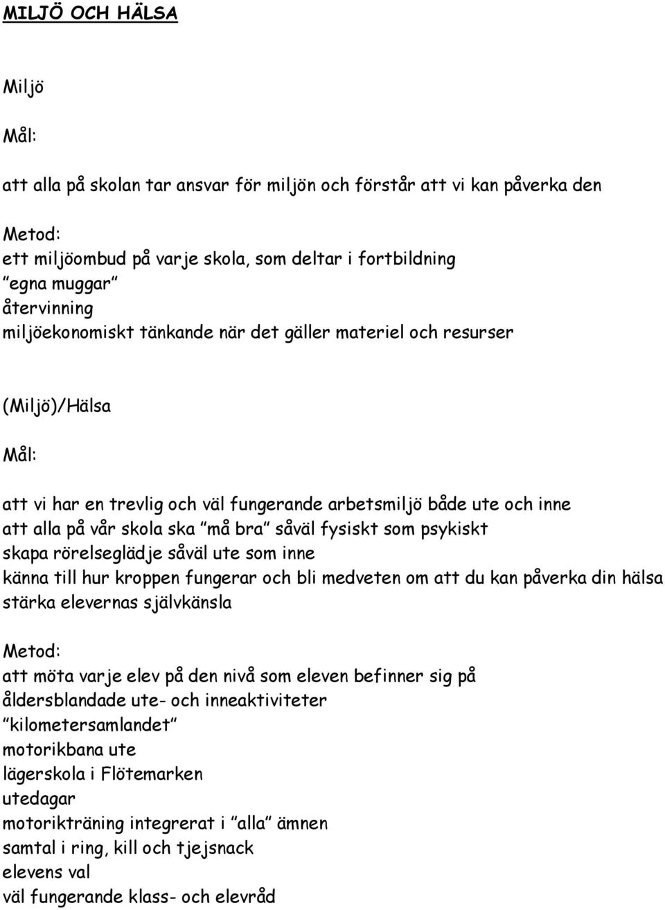 som psykiskt skapa rörelseglädje såväl ute som inne känna till hur kroppen fungerar och bli medveten om att du kan påverka din hälsa stärka elevernas självkänsla Metod: att möta varje elev på den