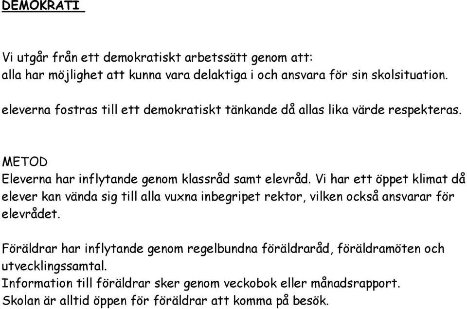Vi har ett öppet klimat då elever kan vända sig till alla vuxna inbegripet rektor, vilken också ansvarar för elevrådet.