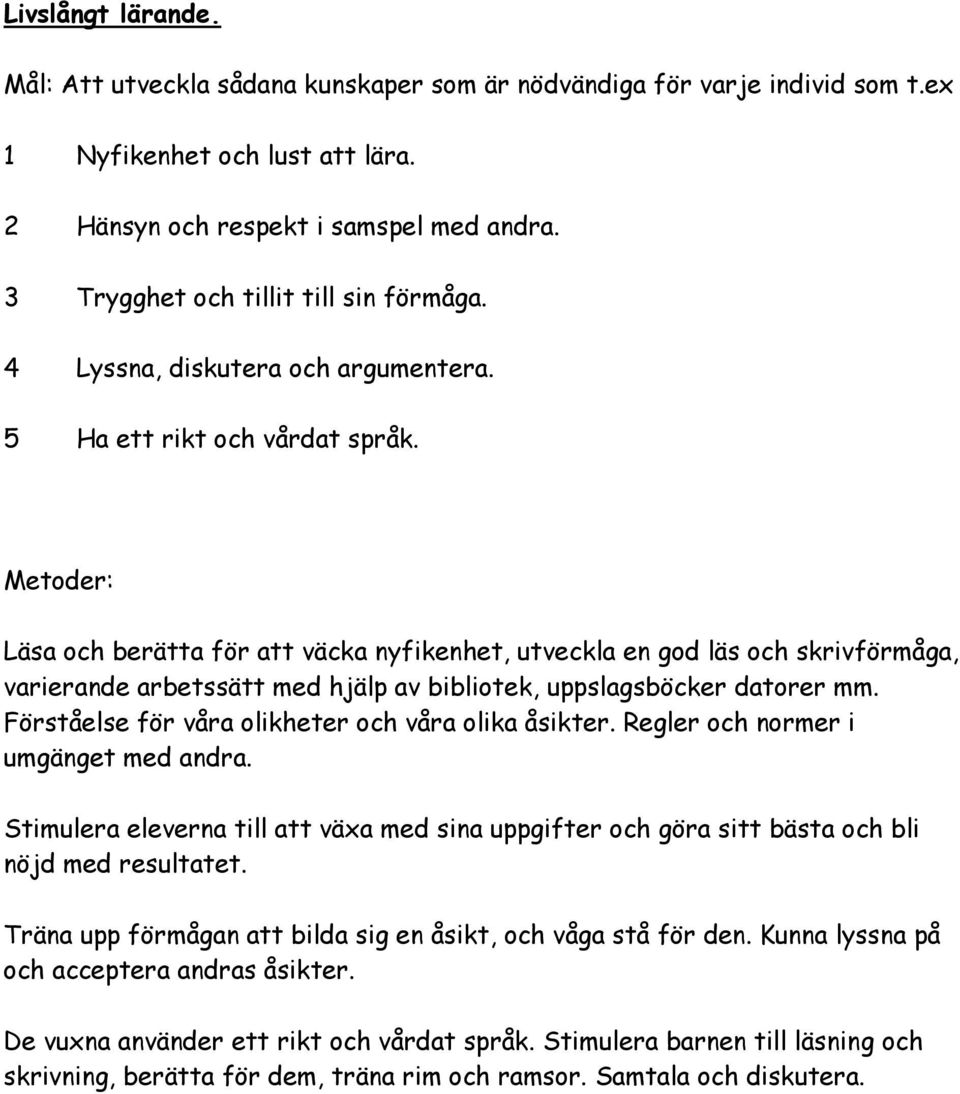 Metoder: Läsa och berätta för att väcka nyfikenhet, utveckla en god läs och skrivförmåga, varierande arbetssätt med hjälp av bibliotek, uppslagsböcker datorer mm.