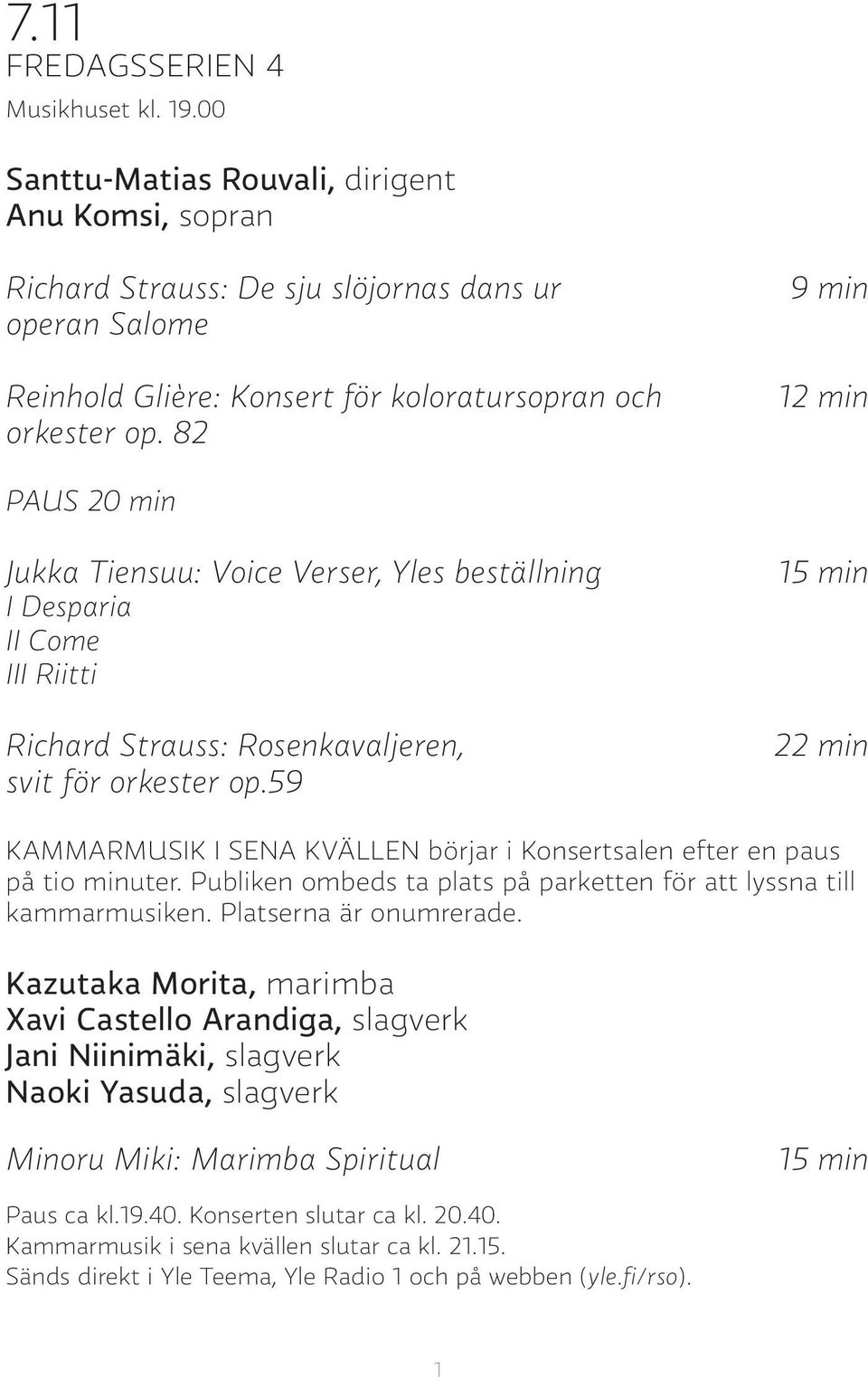 82 9 min 12 min PAUS 20 min Jukka Tiensuu: Voice Verser, Yles beställning I Desparia II Come III Riitti Richard Strauss: Rosenkavaljeren, svit för orkester op.