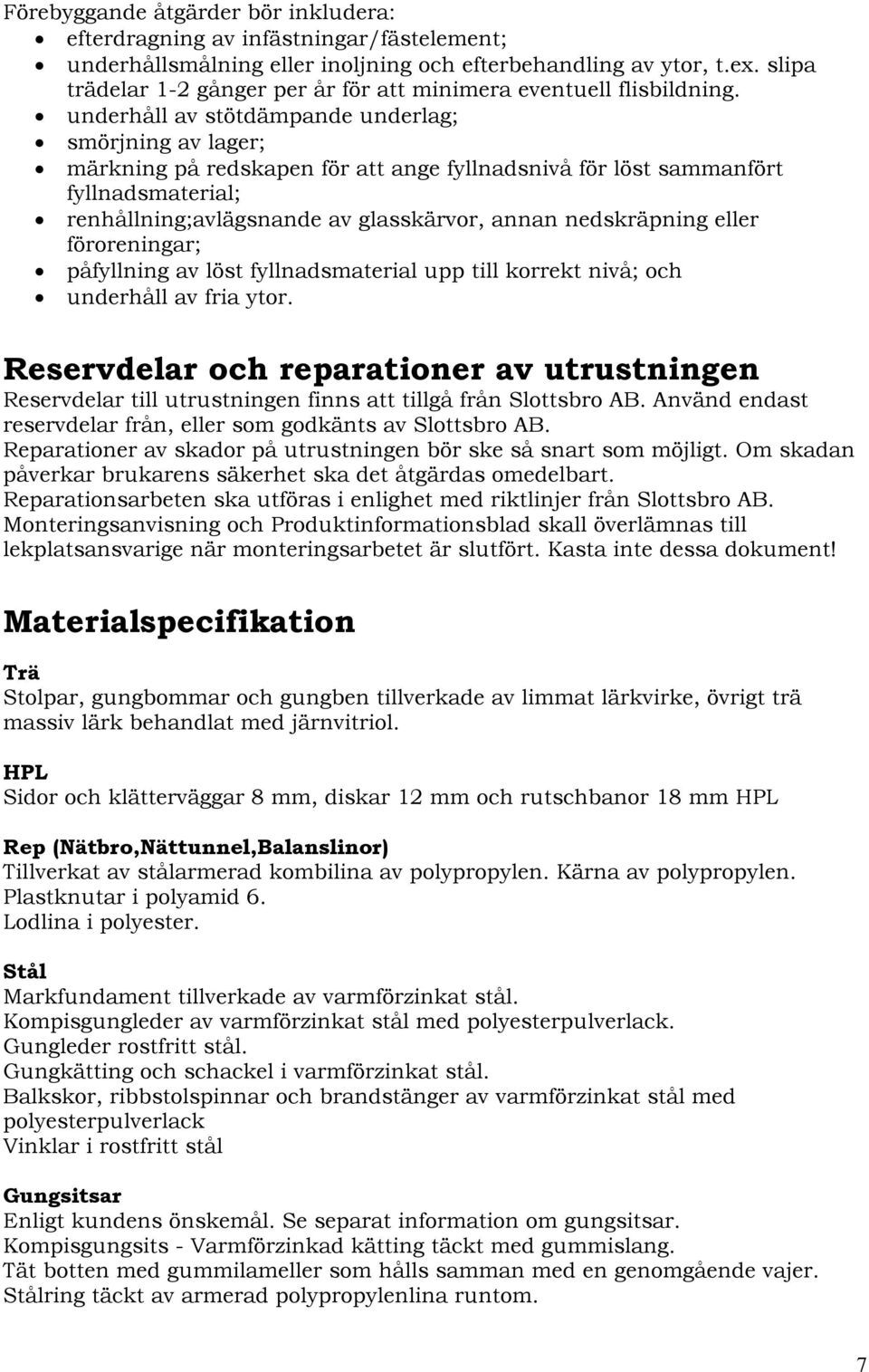 underhåll av stötdämpande underlag; smörjning av lager; märkning på redskapen för att ange fyllnadsnivå för löst sammanfört fyllnadsmaterial; renhållning;avlägsnande av glasskärvor, annan