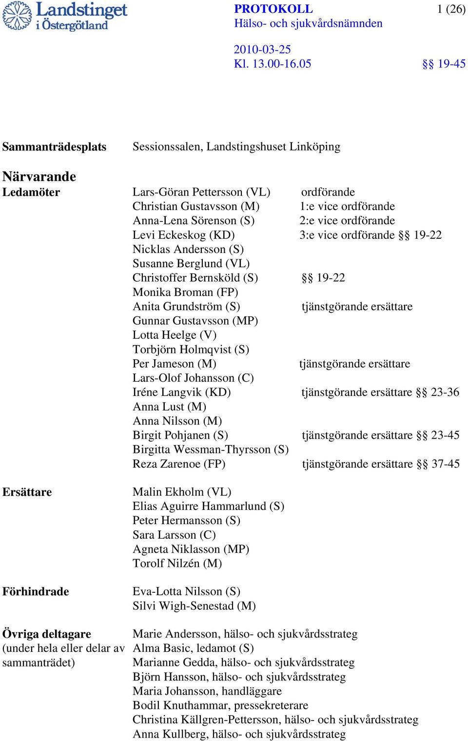 ersättare Gunnar Gustavsson (MP) Lotta Heelge (V) Torbjörn Holmqvist (S) Per Jameson (M) tjänstgörande ersättare Lars-Olof Johansson (C) Iréne Langvik (KD) tjänstgörande ersättare 23-36 Anna Lust (M)