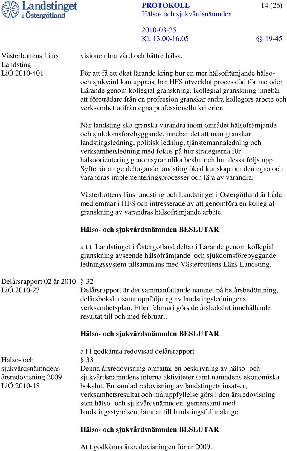 Kollegial granskning innebär att företrädare från en profession granskar andra kollegors arbete och verksamhet utifrån egna professionella kriterier.