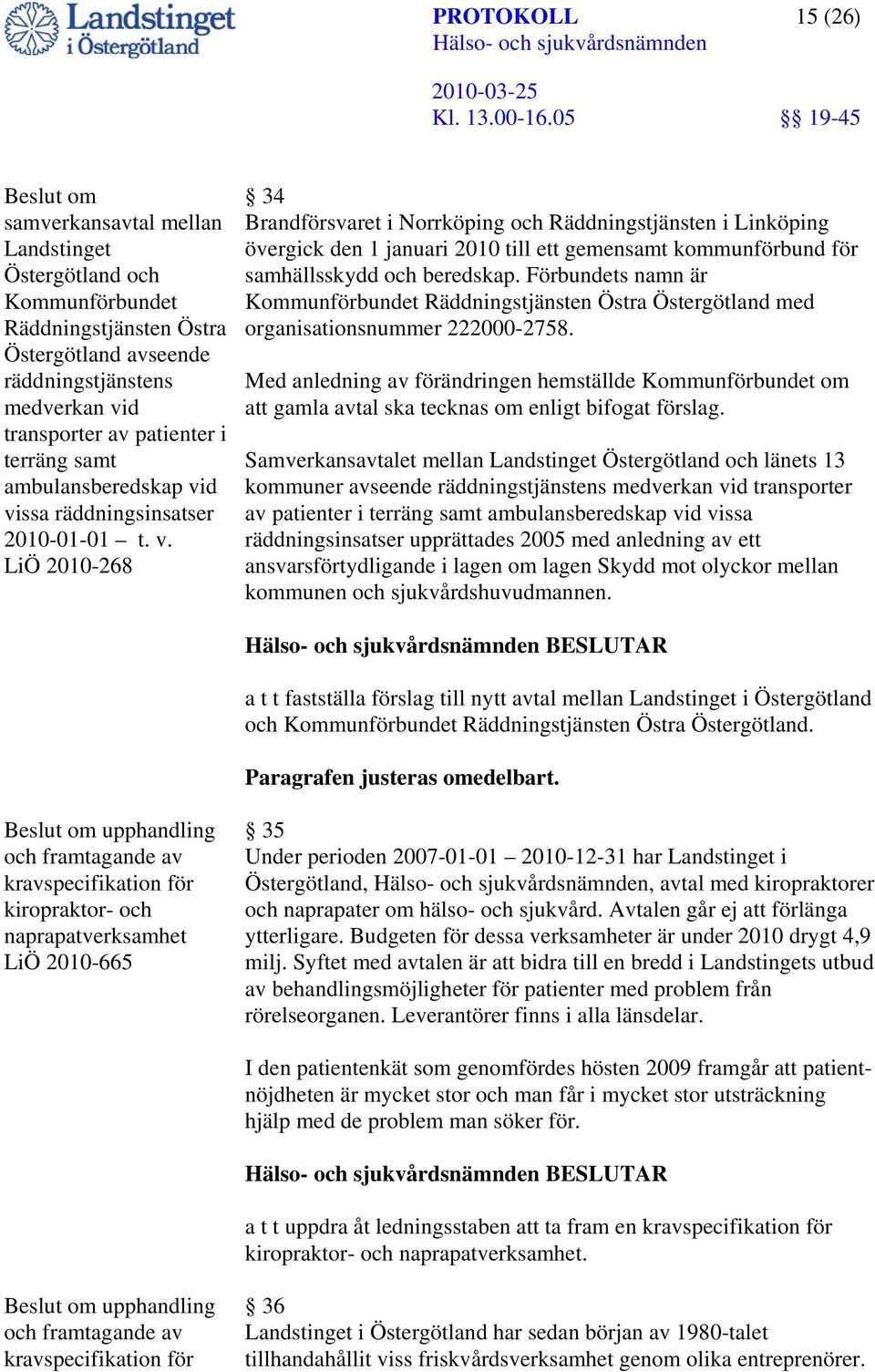 Förbundets namn är Kommunförbundet Räddningstjänsten Östra Östergötland med organisationsnummer 222000-2758.