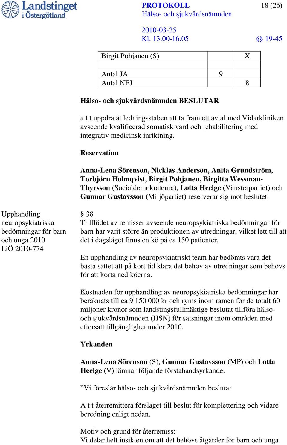 Reservation Anna-Lena Sörenson, Nicklas Anderson, Anita Grundström, Torbjörn Holmqvist, Birgit Pohjanen, Birgitta Wessman- Thyrsson (Socialdemokraterna), Lotta Heelge (Vänsterpartiet) och Gunnar