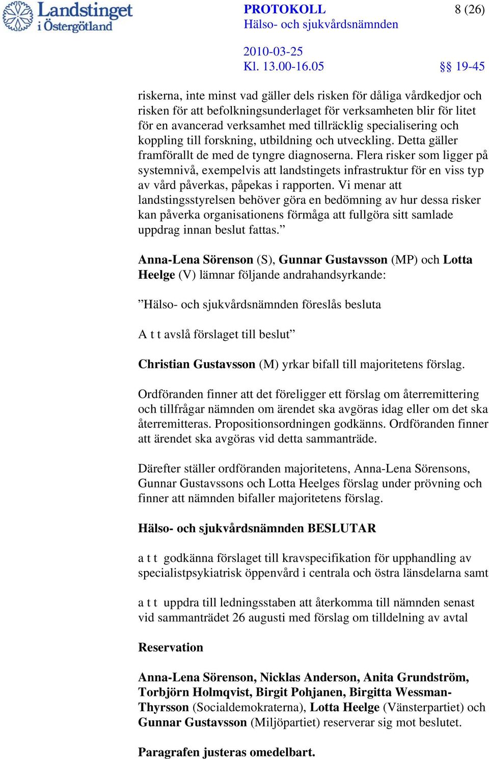 Flera risker som ligger på systemnivå, exempelvis att landstingets infrastruktur för en viss typ av vård påverkas, påpekas i rapporten.