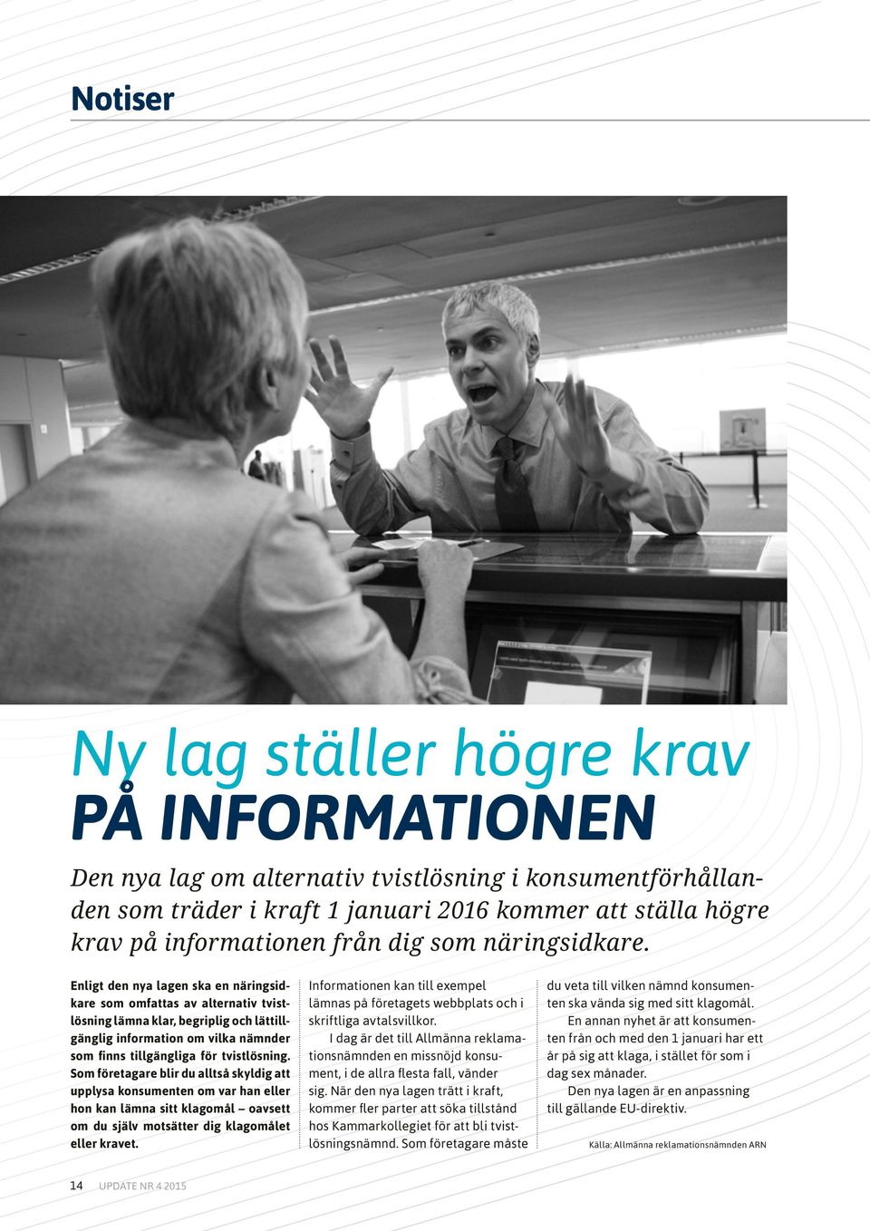 Enligt den nya lagen ska en näringsidkare som omfattas av alternativ tvistlösning lämna klar, begriplig och lättillgänglig information om vilka nämnder som finns tillgängliga för tvistlösning.