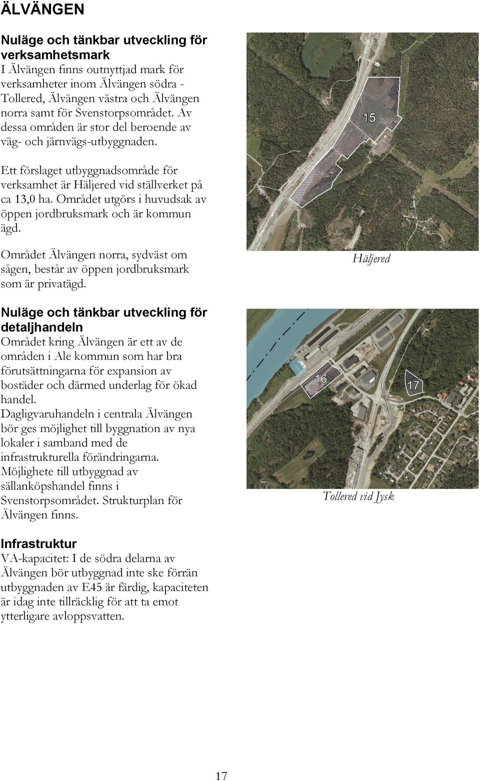 Området utgörs i huvudsak av öppen jordbruksmark och är kommun ägd. Området Älvängen norra, sydväst om sågen, består av öppen jordbruksmark som är privatägd.