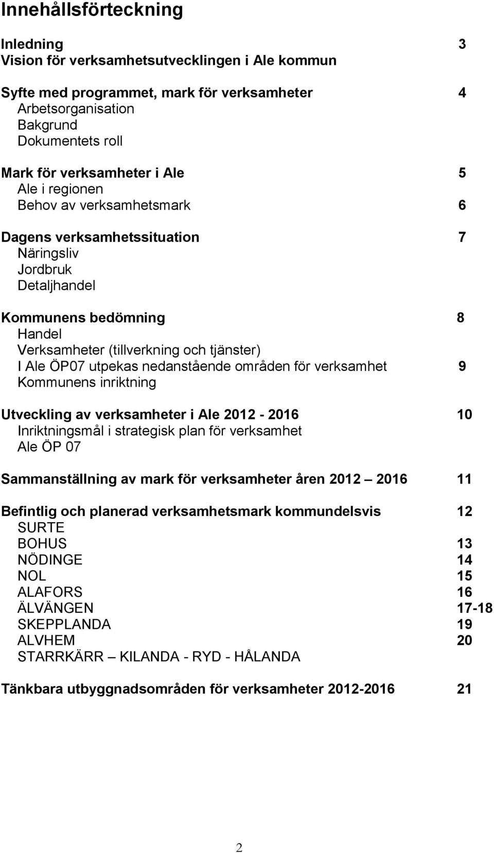 nedanstående områden för verksamhet 9 Kommunens inriktning Utveckling av verksamheter i Ale 2012-2016 10 Inriktningsmål i strategisk plan för verksamhet Ale ÖP 07 Sammanställning av mark för